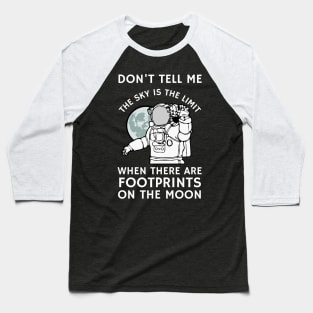 Don't tell me the sky is the limit when there are footprints on the moon Baseball T-Shirt